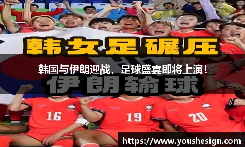 韩国与伊朗迎战，足球盛宴即将上演！